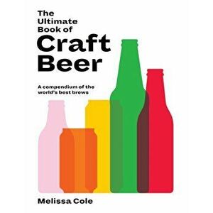 The Ultimate Book of Craft Beer. A Compendium of the World's Best Brews, Hardback - Melissa Cole imagine