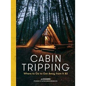 Cabin Tripping. Where to Go to Get Away from It All, Hardback - JJ Eggers imagine