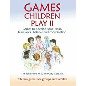 Games Children Play II. Games to develop social skills, teamwork, balance and coordination237 Fun Games for Groups and Families, Paperback - Cory Wale imagine