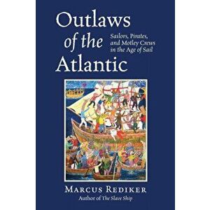 Outlaws of the Atlantic. Sailors, Pirates, and Motley Crews in the Age of Sail, Paperback - Marcus Rediker imagine