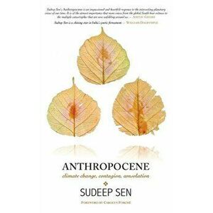 Anthropocene. Climate Change, Contagion, Consolation, Hardback - Sudeep Sen imagine