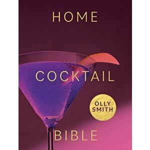 Home Cocktail Bible. Every Cocktail Recipe You'll Ever Need - Over 200 Classics and New Inventions, Hardback - Olly Smith imagine
