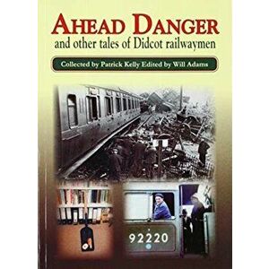 AHEAD DANGER. and other tales of Didcot railwaymen, Paperback - Patrick Kelly & Will Adams imagine