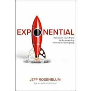 Exponential: Transform Your Brand by Empowering Instead of Interrupting, Hardback - Jeff Rosenblum imagine