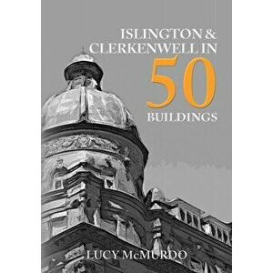 Islington & Clerkenwell in 50 Buildings, Paperback - Lucy McMurdo imagine