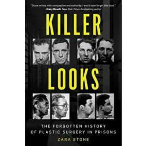 Killer Looks. The Forgotten History of Plastic Surgery in Prisons, Hardback - Zara Stone imagine