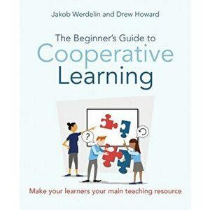 The Beginner's Guide to Cooperative Learning. Make your learners your main teaching resource, Paperback - Jakob Werdelin imagine