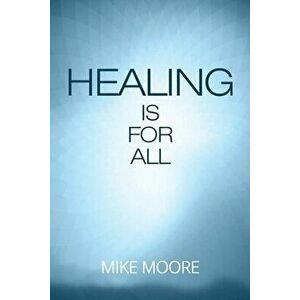 Healing Is for All, Paperback - Mike Moore imagine