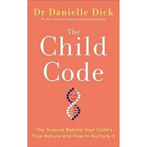 The Child Code. The Science Behind Your Child's True Nature and How to Nurture It, Paperback - Danielle Dick imagine