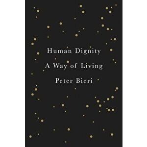 Human Dignity. A Way of Living, Hardback - Peter Bieri imagine