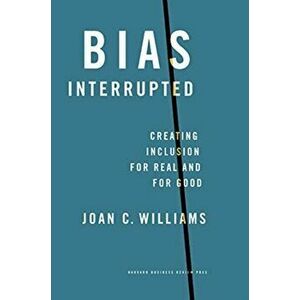 Bias Interrupted. Creating Inclusion for Real and for Good, Hardback - Joan C. Williams imagine