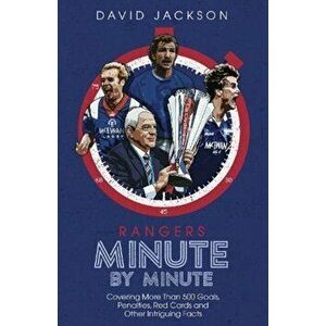 Rangers Minute By Minute. Covering More Than 500 Goals, Penalties, Red Cards and Other Intriguing Facts, Hardback - David Jackson imagine
