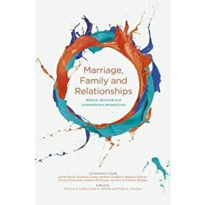 Marriage, Family and Relationships. Biblical, Doctrinal And Contemporary Perspectives, Paperback - Sarah Whittle imagine