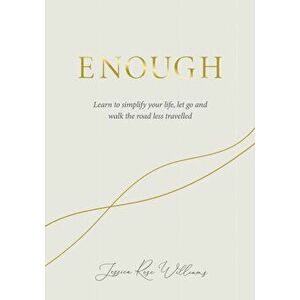 Enough. Learning to simplify life, let go and walk the path that's truly ours, New ed, Hardback - Jessica Rose Williams imagine