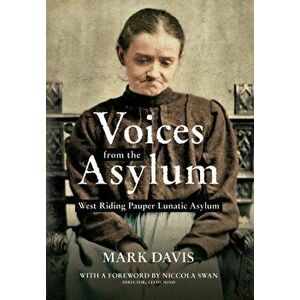 Voices from the Asylum. West Riding Pauper Lunatic Asylum, Paperback - Mark Davis imagine