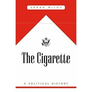 The Cigarette. A Political History, Paperback - Sarah Milov imagine