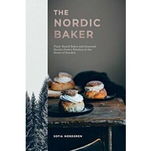 The Nordic Baker. Plant-Based Bakes and Seasonal Stories from a Kitchen in the Heart of Sweden, Hardback - Sofia Nordgren imagine