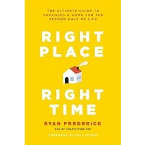 Right Place, Right Time. The Ultimate Guide to Choosing a Home for the Second Half of Life, Paperback - Ryan (SmartLiving 360) Frederick imagine