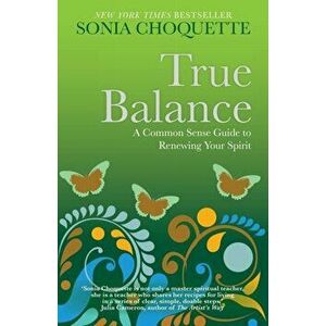 True Balance. A Common Sense Guide to Renewing Your Spirit, Paperback - Sonia Choquette imagine