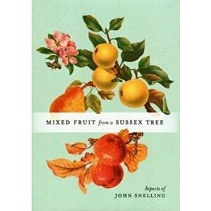 MIXED FRUIT FROM A SUSSEX TREE. ASPECTS OF JOHN SNELLING, Hardback - John Snelling imagine