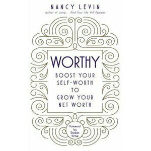 Worthy. Boost Your Self-Worth to Grow Your Net Worth, Paperback - Nancy Levin imagine