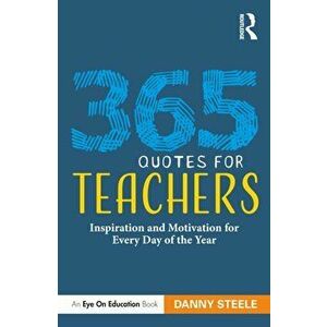 365 Quotes for Teachers. Inspiration and Motivation for Every Day of the Year, Paperback - Danny Steele imagine
