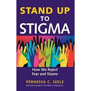 Stand Up to Stigma. How We Reject Fear and Shame, Paperback - Pernessa C. Seele imagine