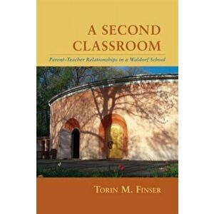 A Second Classroom. Parent Teacher Relationships in a Waldorf School, Paperback - Torin M. Finser imagine