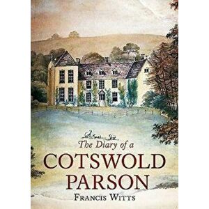 The Diary of a Cotswold Parson, Paperback - Francis E. Witts imagine