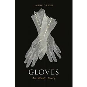 Gloves. An Intimate History, Hardback - Anne Green imagine