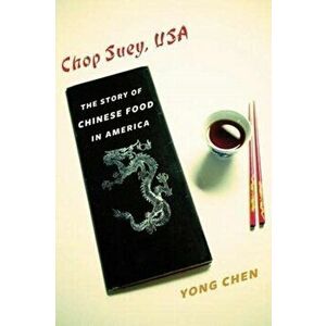 Chop Suey, USA. The Story of Chinese Food in America, Paperback - Yong Chen imagine