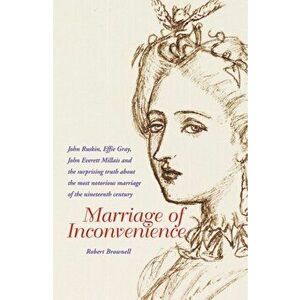 Marriage of Inconvenience. Euphemia Chalmers Gray and John Ruskin: the secret history of the most notorious marital failure of the Victorian era, 2 Re imagine