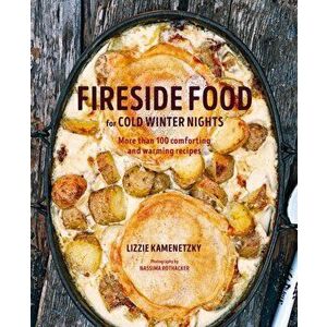 Fireside Food for Cold Winter Nights. More Than 75 Comforting and Warming Recipes, Hardback - Lizzie Kamenetzky imagine
