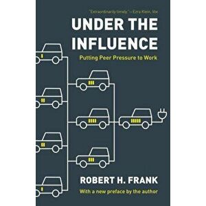 Under the Influence. Putting Peer Pressure to Work, Paperback - Robert H. Frank imagine