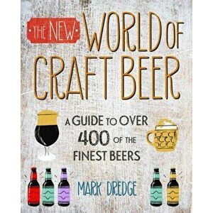 The New Craft Beer World. Celebrating Over 400 Delicious Beers, Hardback - Mark Dredge imagine