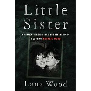 Little Sister. My Investigation into the Mysterious Death of Natalie Wood, Paperback - Lana Wood imagine