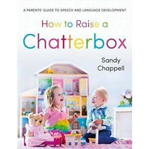 How to Raise a Chatterbox. A Parents' Guide to Speech and Language Development, Hardback - Sandra Chappell imagine