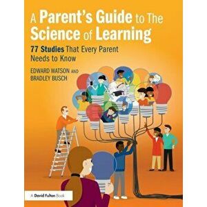 A Parent's Guide to The Science of Learning. 77 Studies That Every Parent Needs to Know, Paperback - Bradley Busch imagine