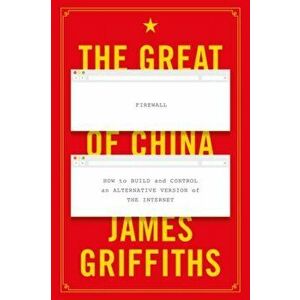 The Great Firewall of China. How to Build and Control an Alternative Version of the Internet, 2 ed, Paperback - James (CNN International) Griffiths imagine