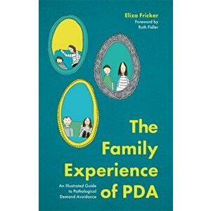 The Family Experience of PDA. An Illustrated Guide to Pathological Demand Avoidance, Illustrated ed, Paperback - Eliza Fricker imagine