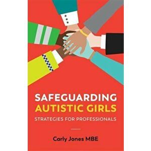 Safeguarding Autistic Girls. Strategies for Professionals, Paperback - Carly Jones imagine