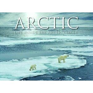 Arctic. Life inside the Arctic Circle, Hardback - Claudia Martin imagine