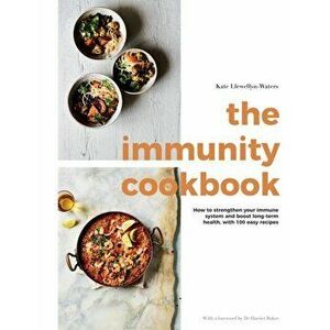 The Immunity Cookbook. How to Strengthen Your Immune System and Boost Long-Term Health, with 100 Easy Recipes, Hardback - Kate Llewellyn-Waters imagine