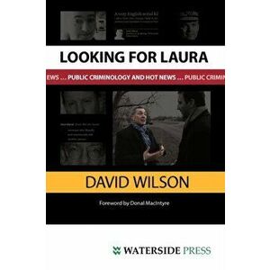 Looking for Laura. Public Criminology and Hot News, Paperback - David Wilson imagine