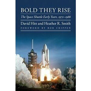 Bold They Rise. The Space Shuttle Early Years, 1972-1986, Paperback - Heather R. Smith imagine