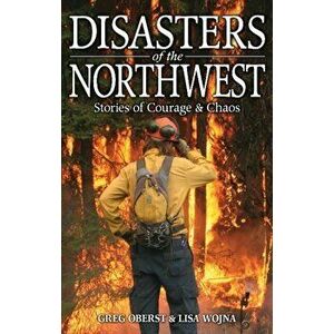 Disasters of the Northwest. Stories of Courage & Chaos, Paperback - Lisa Wojna imagine