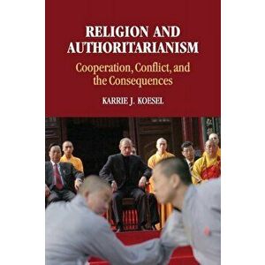 Religion and Authoritarianism. Cooperation, Conflict, and the Consequences, Paperback - Karrie J. (University of Oregon) Koesel imagine