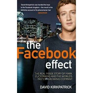 The Facebook Effect. The Real Inside Story of Mark Zuckerberg and the World's Fastest Growing Company, Paperback - David Kirkpatrick imagine