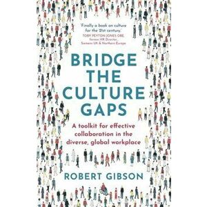 Bridge the Culture Gaps. A toolkit for effective collaboration in the diverse, global workplace, Paperback - Robert Gibson imagine