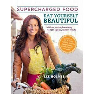 Eat Yourself Beautiful: Supercharged Food, Paperback - Lee Holmes imagine